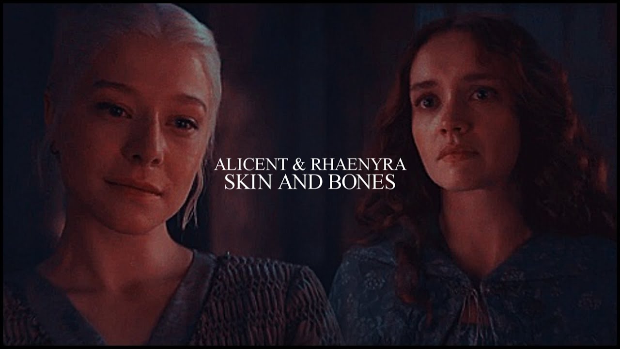 Alicent & Rhaenyra || Skin and Bones [+S2]