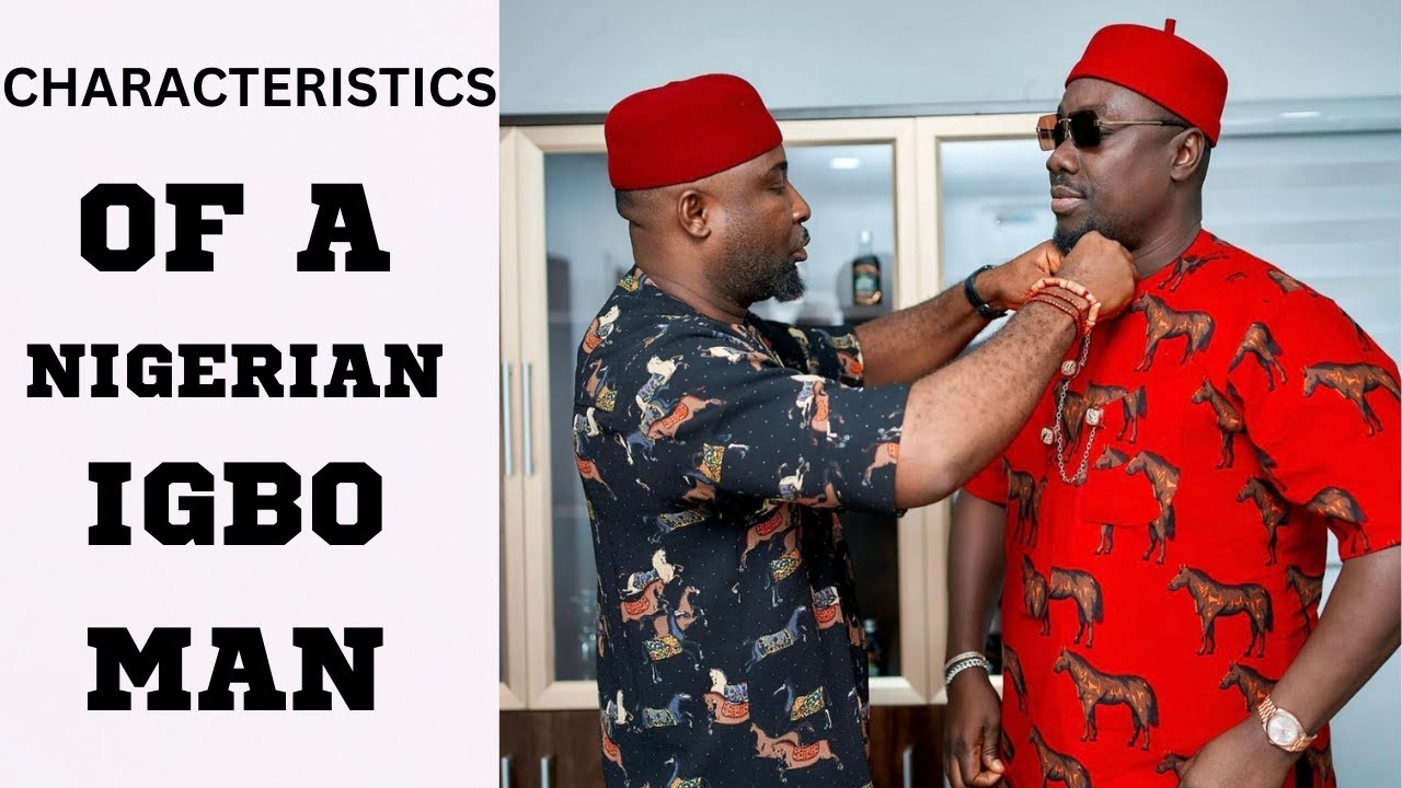CHARACTERISTICS OF A TYPICAL NIGERIAN IGBO MAN | REASONS WHY NIGERIAN IGBO MEN ARE THE BEST