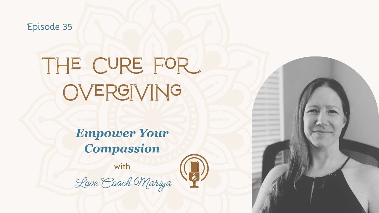 The Cure for Overgiving | Empower Your Compassion with Love Coach Mariya
