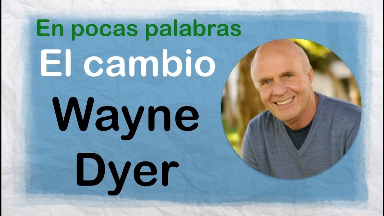 El cambio de Wayne Dyer: Cómo encontrar la felicidad y la satisfacción en la vida