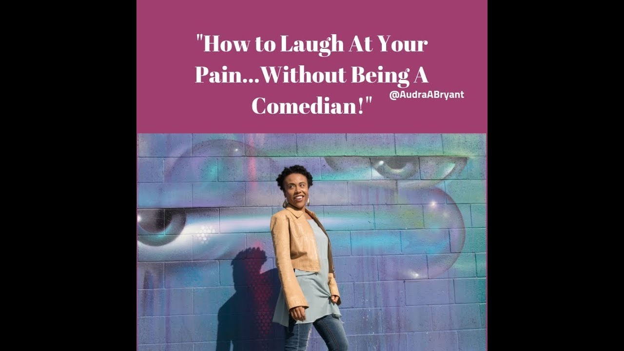 How To Laugh At Your Pain...Without Being a Comedian!