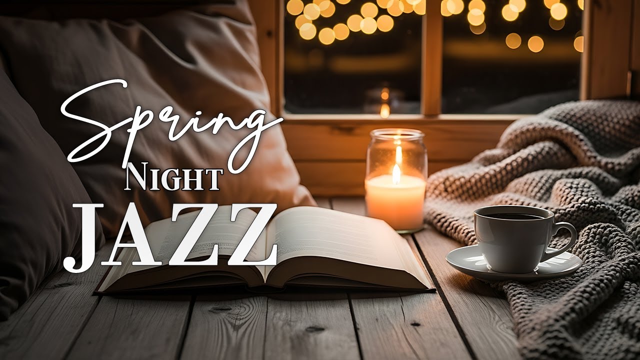 Spring Night Cafe Jazz ☕ Cozy Vibes & Soft Bossa Nova for Sharp Focus & Ease
