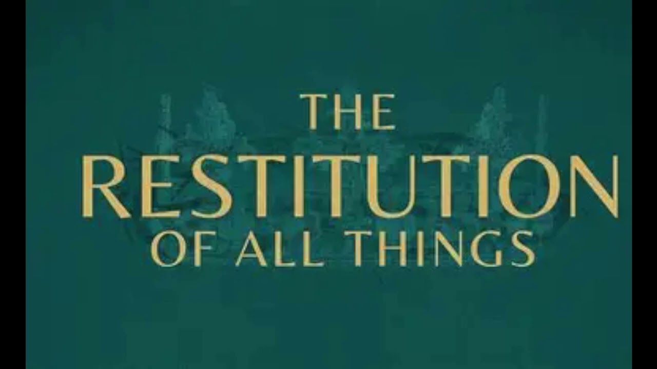 57. BEHOLD! THE RESTITUTION OF ALL THINGS IS NEAR!!!