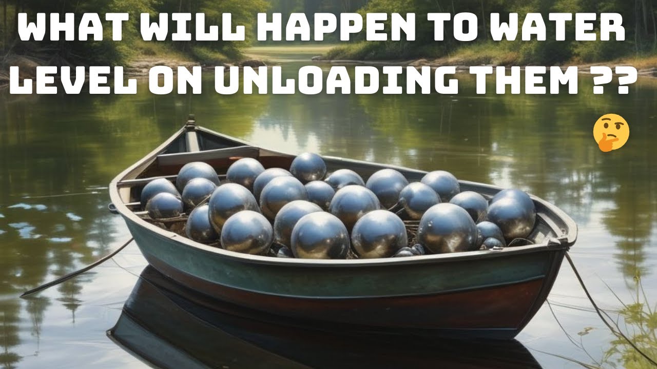 Heavy iron balls in a boat ... 🤔 What will happen to water level on unloading them??  🤔