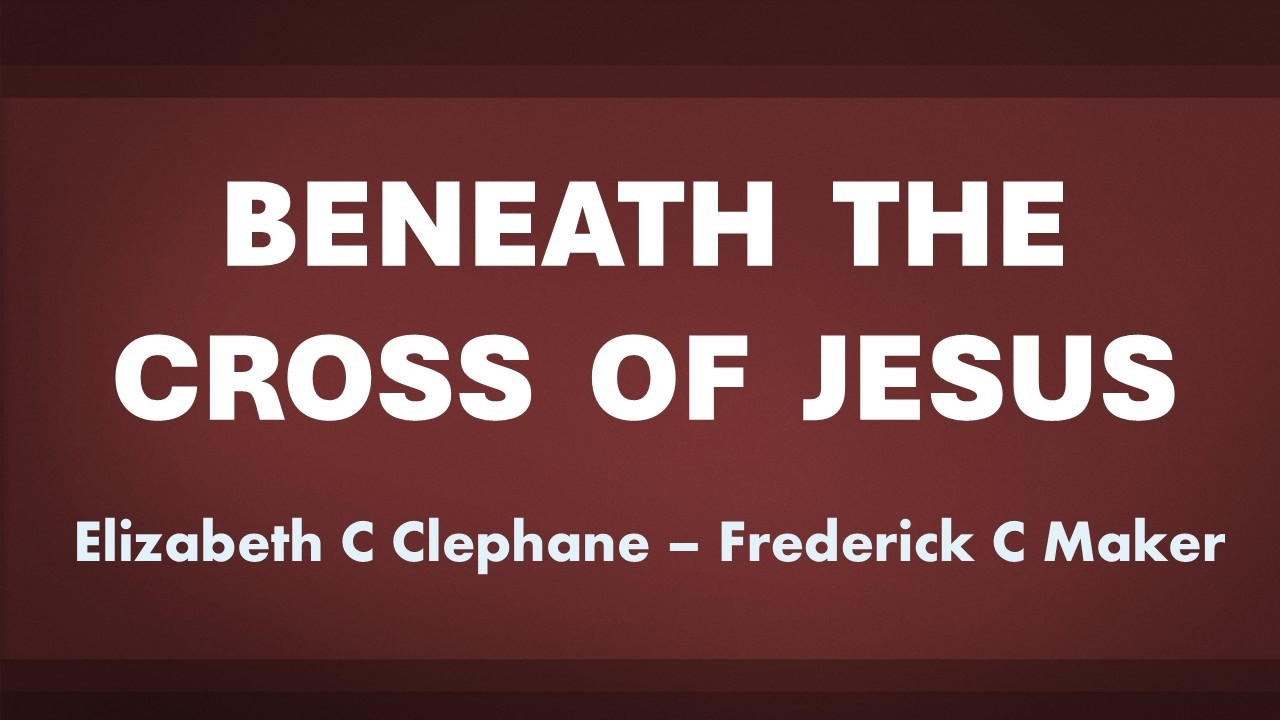 Beneath the Cross of Jesus - acapella hymn with lyrics
