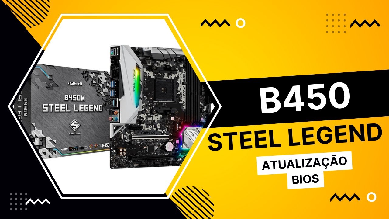 ATUALIZAÇÃO BIOS B450M STEEL LEGENDS