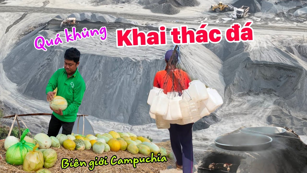 Khai thác đá khổng lồ vùng 7 núi - Độc đáo chợ KHMER vùng biên giới Campuchia