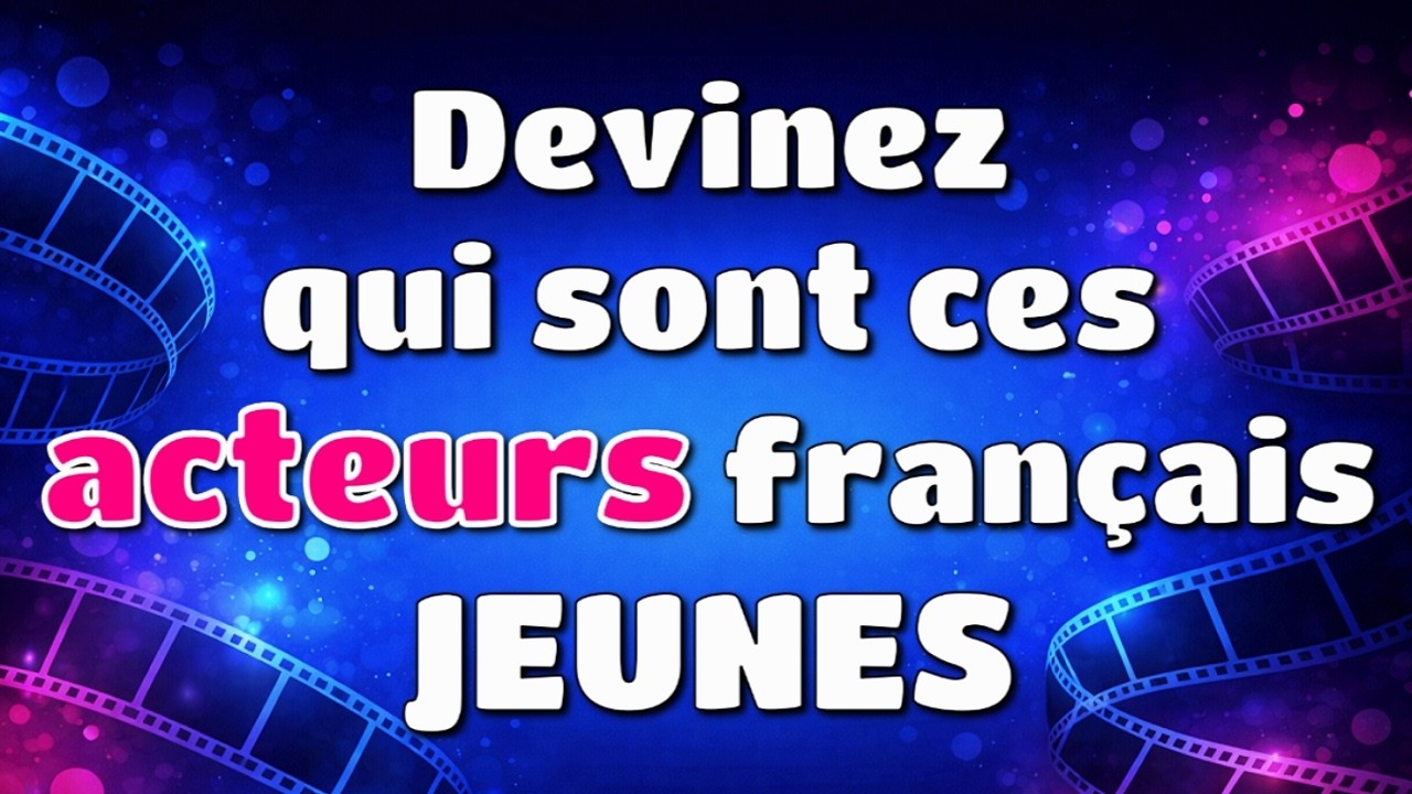 Nommez ces acteurs français...jeunes !