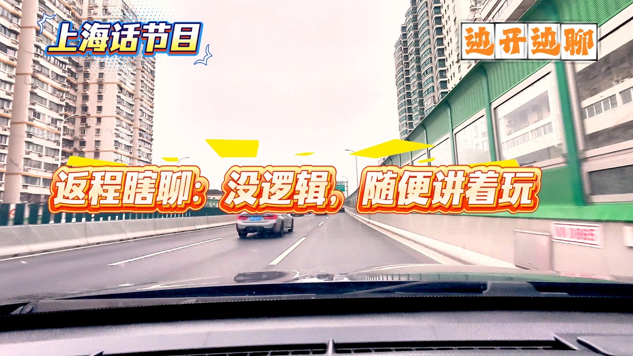 4K | 上海话节目 | 返程瞎聊：没逻辑 随便讲着玩 | 边开边聊 | SHANGHAINESE