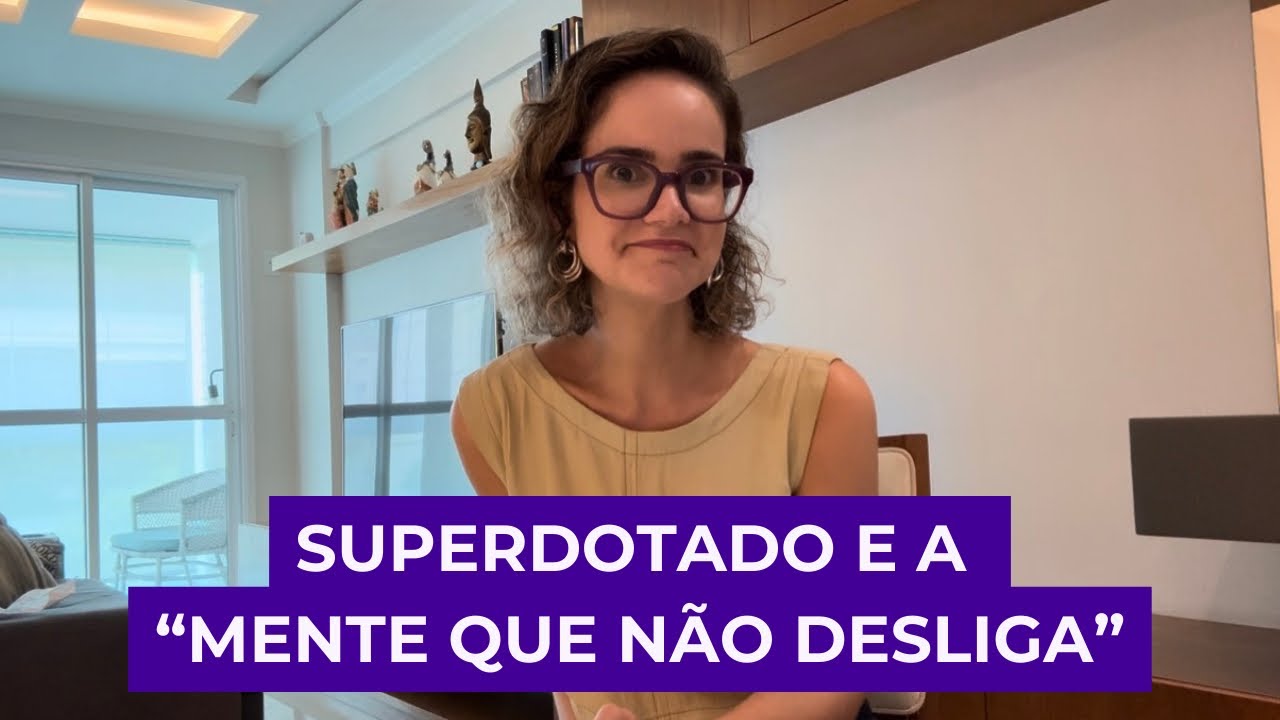 Superdotação, “mente que não desliga” e a Ansiedade.
