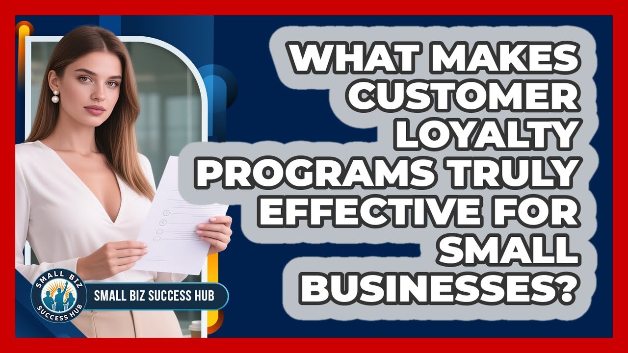 What Makes Customer Loyalty Programs Truly Effective For Small Businesses? - Small Biz Success Hub