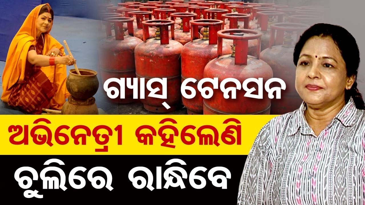 ଗ୍ୟାସ୍ ଟେନସନ: ଅଭିନେତ୍ରୀ କହିଲେଣି ଚୁଲିରେ ରାନ୍ଧିବେ | Odisha Reporter