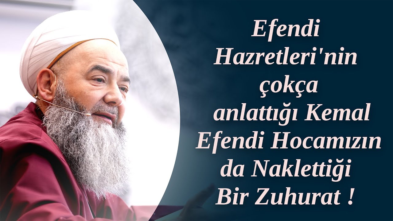 Efendi Hazretleri'nin çokça anlattığı Kemal Efendi Hocamızın da Naklettiği Bir Zuhurat!