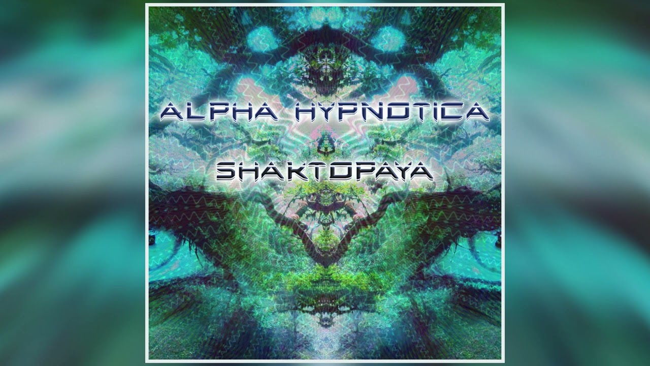 Alpha Hypnotica - Shaktopaya [Full EP]