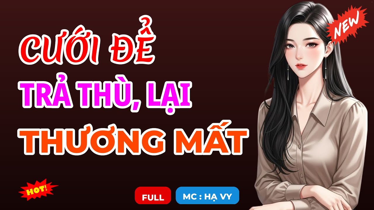 CƯỚI ĐỂ TRẢ THÙ, LẠI THƯƠNG MẤT | AUDIO TIỂU THUYẾT NGÔN TÌNH HAY MC HẠ VY DIỄN ĐỌC MỚI 2026