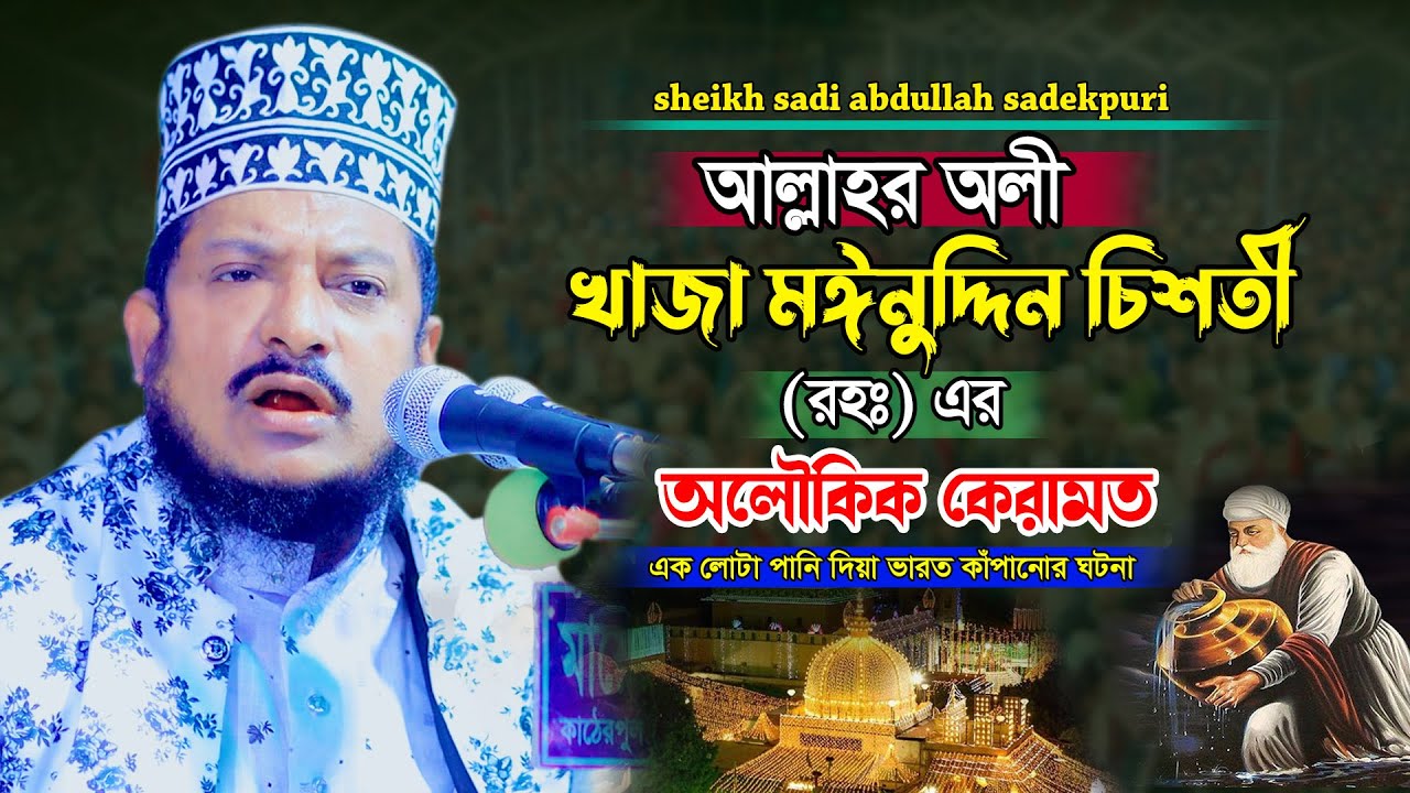 খাজা মঈনউদ্দীন চিশতীর অলৌকিক ঘটনা | শেখ সাদী আব্দুল্লাহ সাদেকপুরী নতুন ওয়াজ | Sadikpuri New Waz