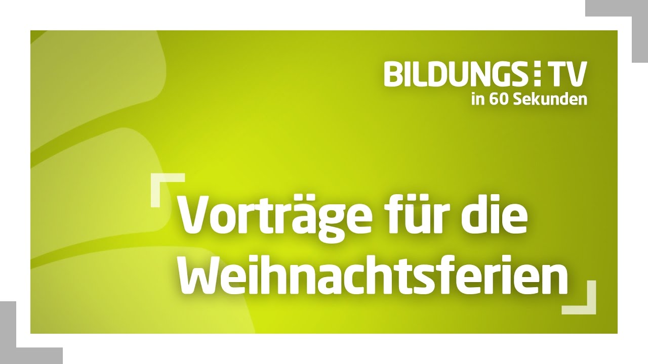 BildungsTV in 60 Sekunden - Vortr&auml;ge f&uuml;r die Weihnachtsferien
