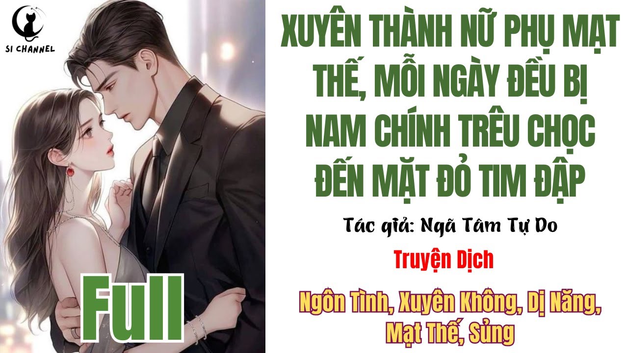 XUYÊN THÀNH NỮ PHỤ MẠT THẾ, MỖI NGÀY ĐỀU BỊ NAM CHÍNH TRÊU CHỌC ĐẾN MẶT ĐỎ TIM ĐẬP -  Dị Năng