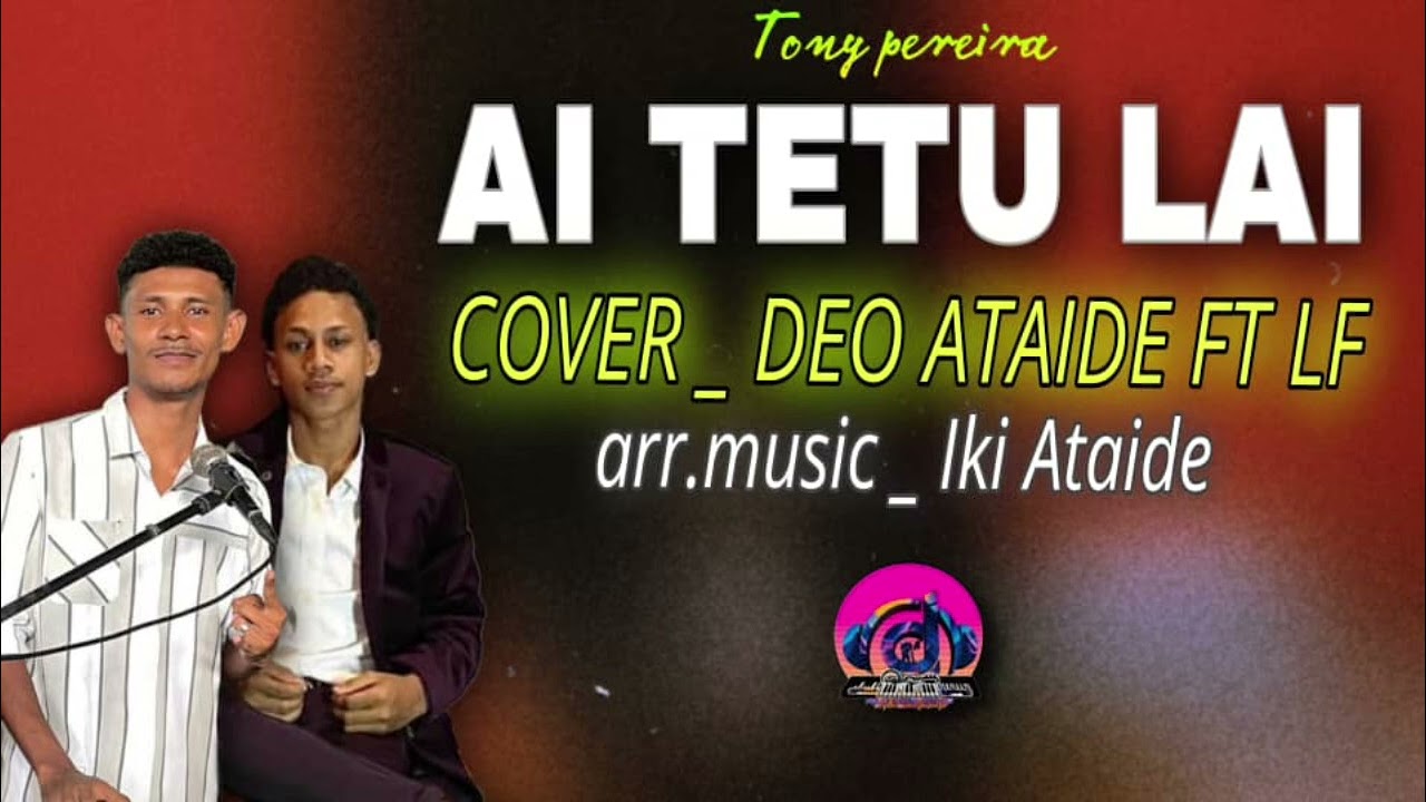 TONY PEREIRA - AI TETU LAI - COVER @deoataide FT LUTA FL