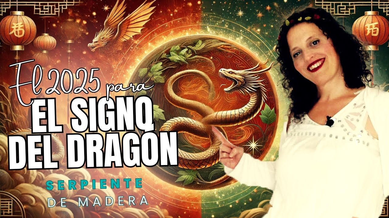 SIGNO del DRAGÓN - Horóscopo Chino  | AÑO 2025 - AÑO DE LA SERPIENTE DE MADERA