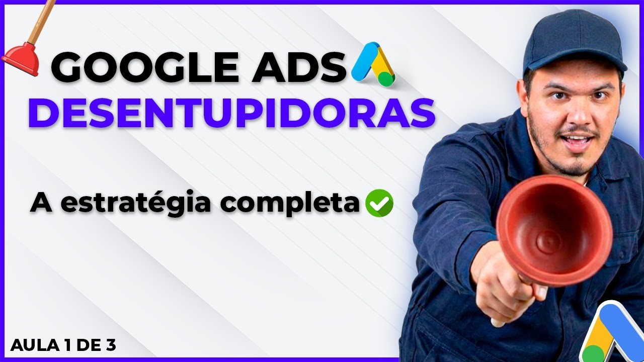 Google Ads para Desentupidoras: Tutorial Passo a Passo Para Vender Todos os Dias
