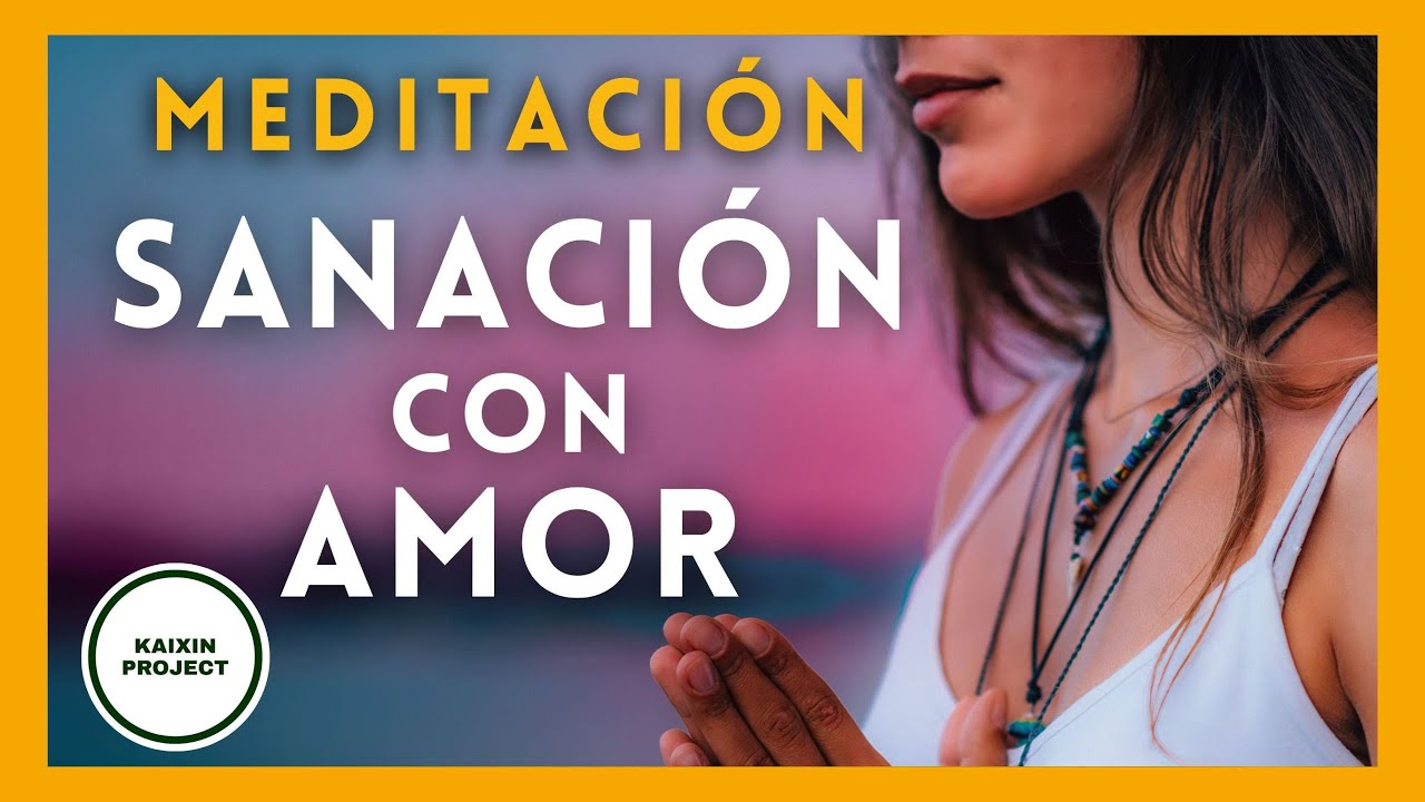 Meditación guiada Sanación de Amor. Transforma tu Vida. Amor Incondicional. Paz Mental. METTA