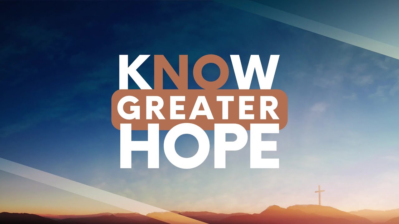 Know Greater Hope | Know Greater Hope | Pastor Ben Kuerth