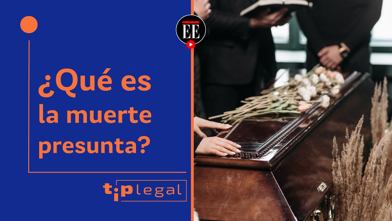 ¿Qué es y cuáles son los efectos de la muerte presunta?  l Tip Legal l El Espectador