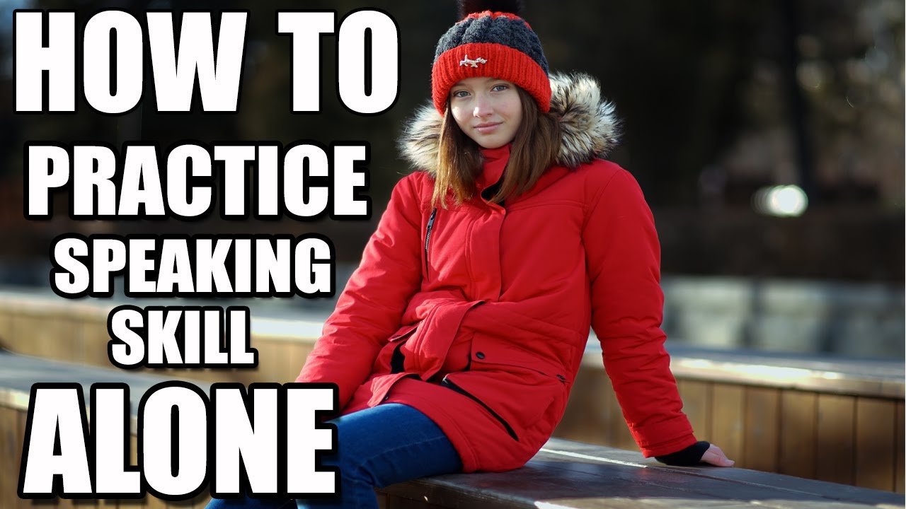 4 WAYS TO PRACTICE SPEAKING SKILL WITHOUT A PARTNER