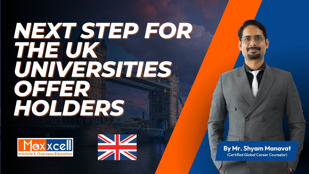 Next Steps for UK University Offer Letter Holder Sep 23 | Shyam Manavat | Maxxcell Overseas