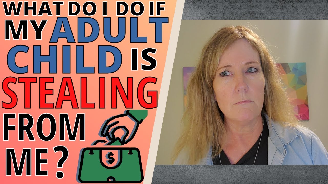 WHAT DO I DO IF MY ADULT CHILD IS STEALING FROM ME?