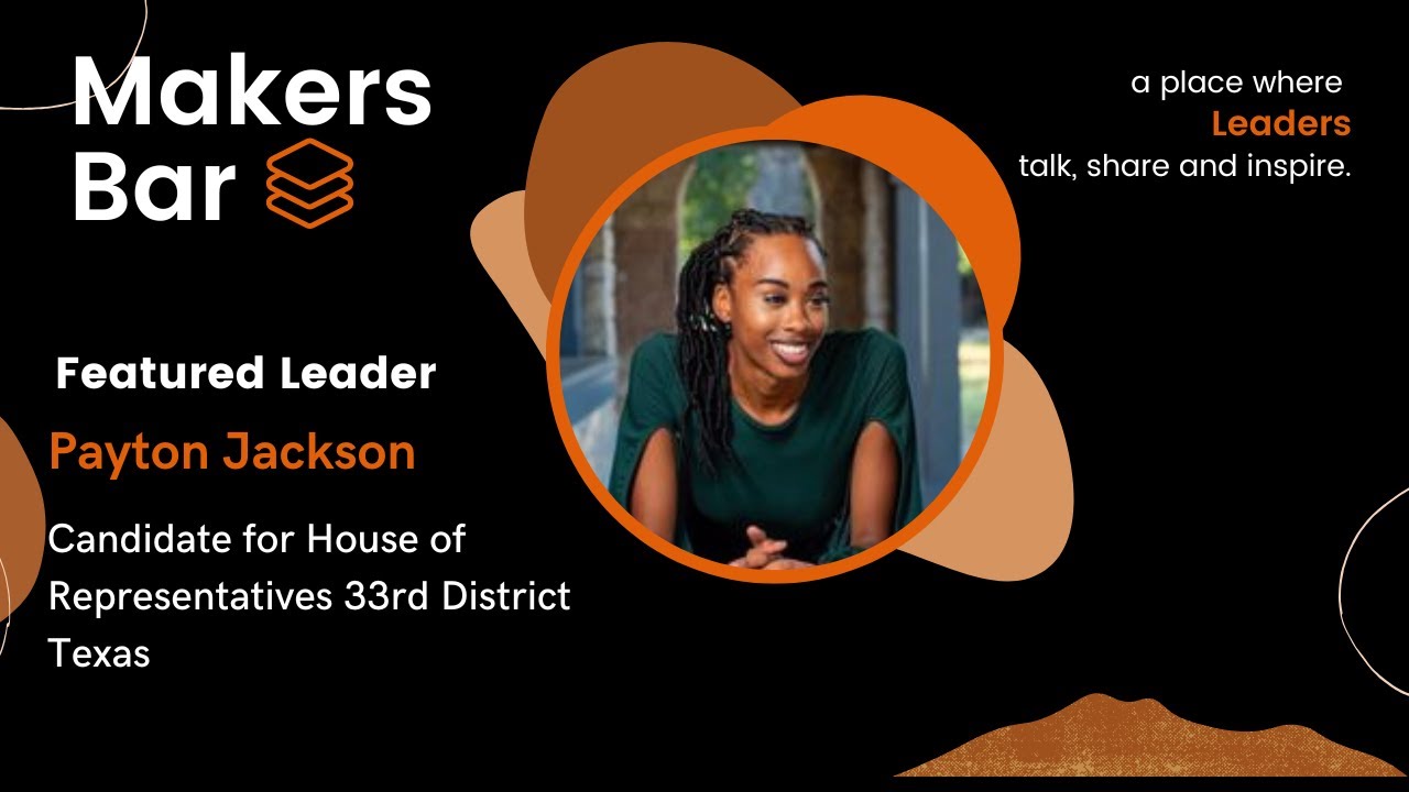 Makers Bar Interview with Payton Jackson, Candidate for House of Representatives 33rd District Texas