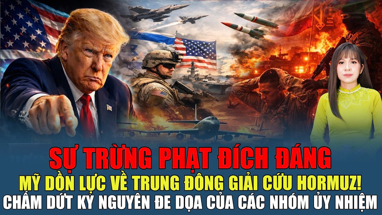 SỰ TRỪNG PHẠT ĐÍCH ĐÁNG, MỸ DỒN LỰC VỀ TRUNG ĐÔNG GIẢI CỨU HORMUZ, CHẤM DỨT KỶ NGUYÊN ĐE DỌA CỦA CÁC