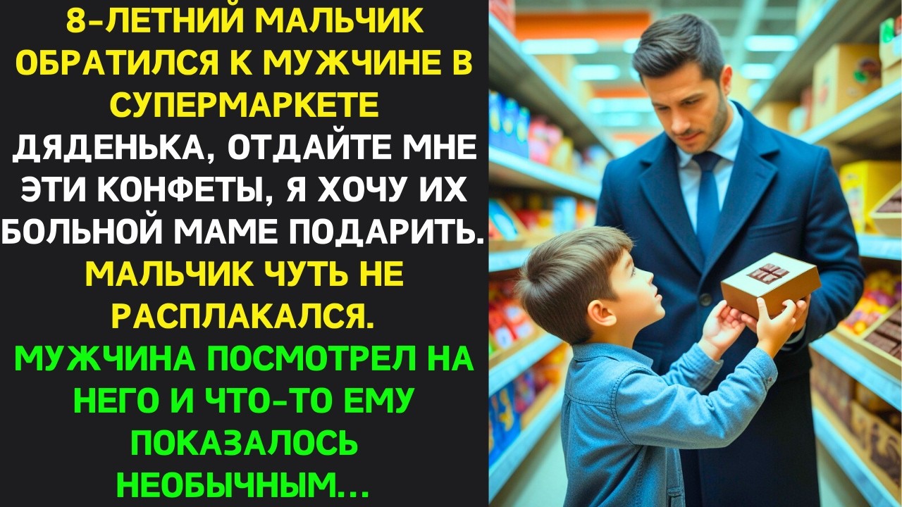 МАЛЬЧИК в супермаркете просил ОТДАТЬ конфеты для БОЛЬНОЙ мамы и мужчина почувствовал ЧТО-ТО ОСОБЕННО
