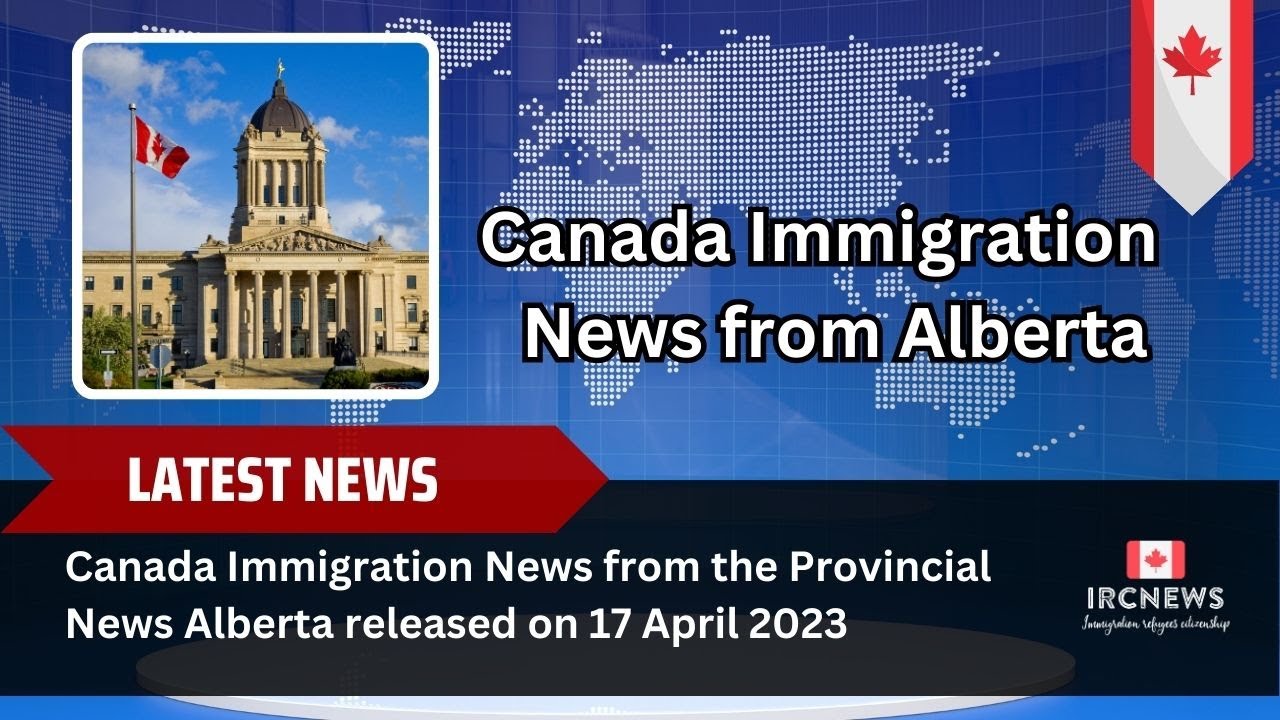 Canada Immigration News from the Provincial News Alberta released on 17 April 2023