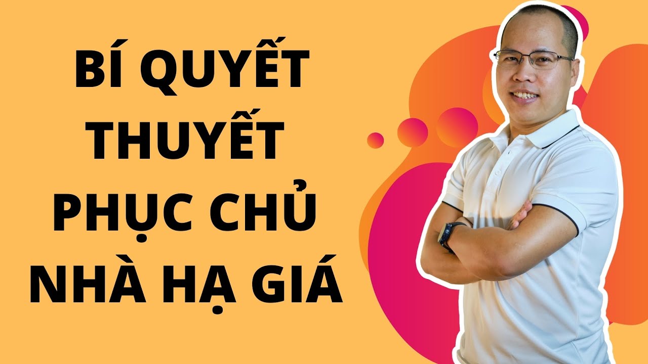 Bí quyết để thuyết phục chủ nhà hạ giá môi giới cần biết | Kỹ năng môi giới nhà đất