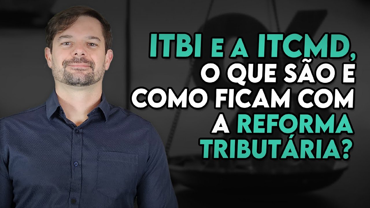 ITBI e a ITCMD, o que são e como ficam com a Reforma Tributária?