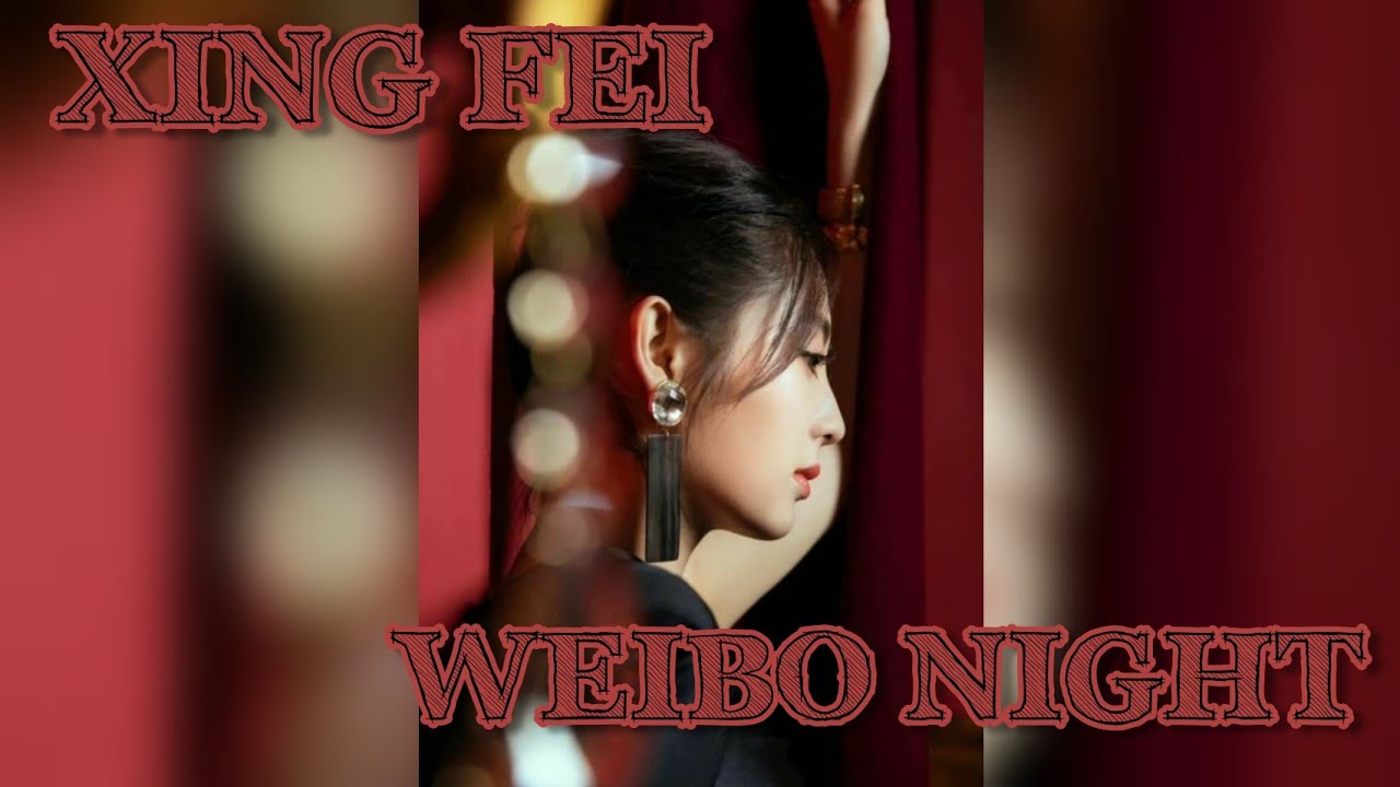 XING FEI WEIBO NIGHT all video clips from Weibo/XHS 