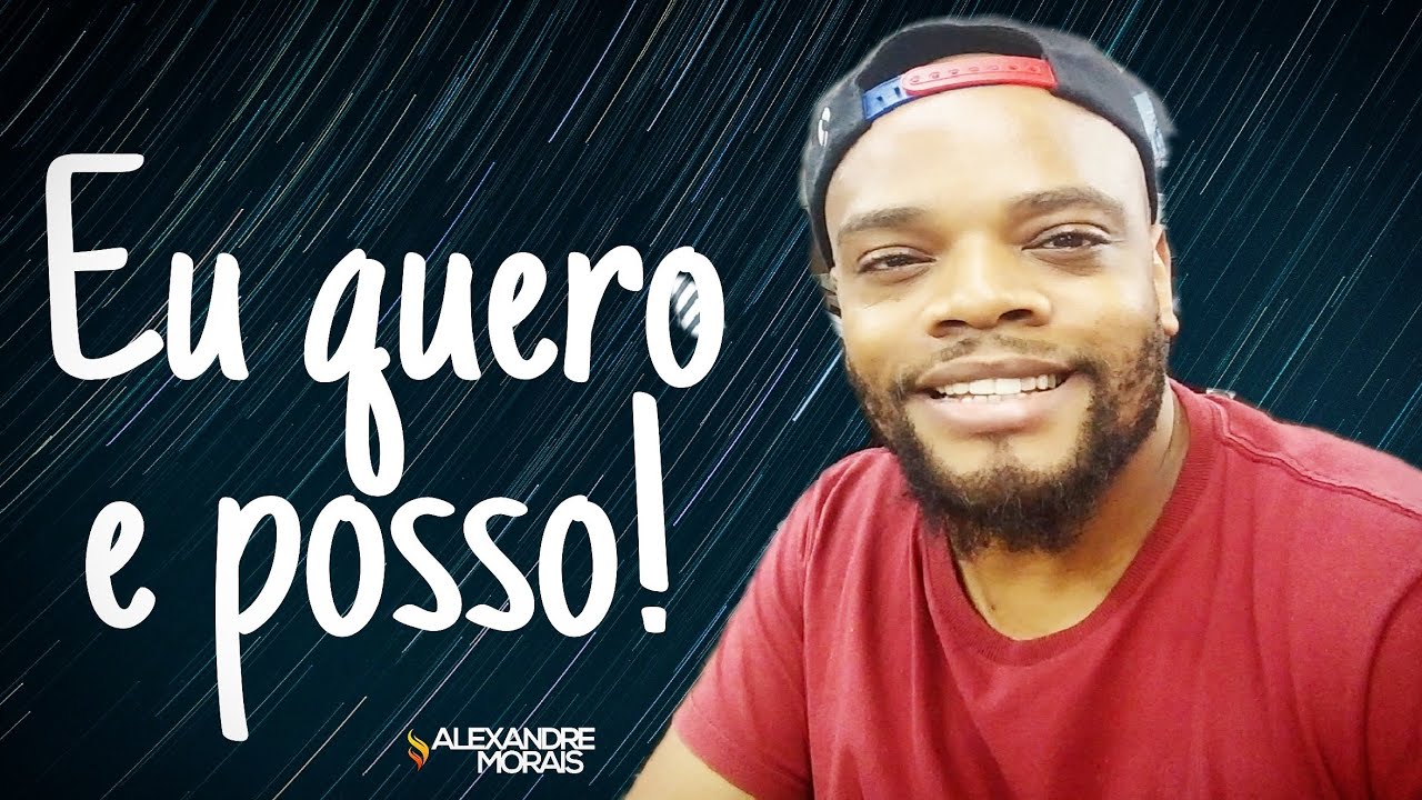 Eu quero e posso! Alexandre morais.