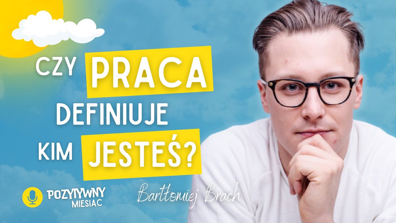 Czy praca definiuje to kim JESTEŚ, czy to Ty nadajesz SENS pracy? | Bartłomiej Brach