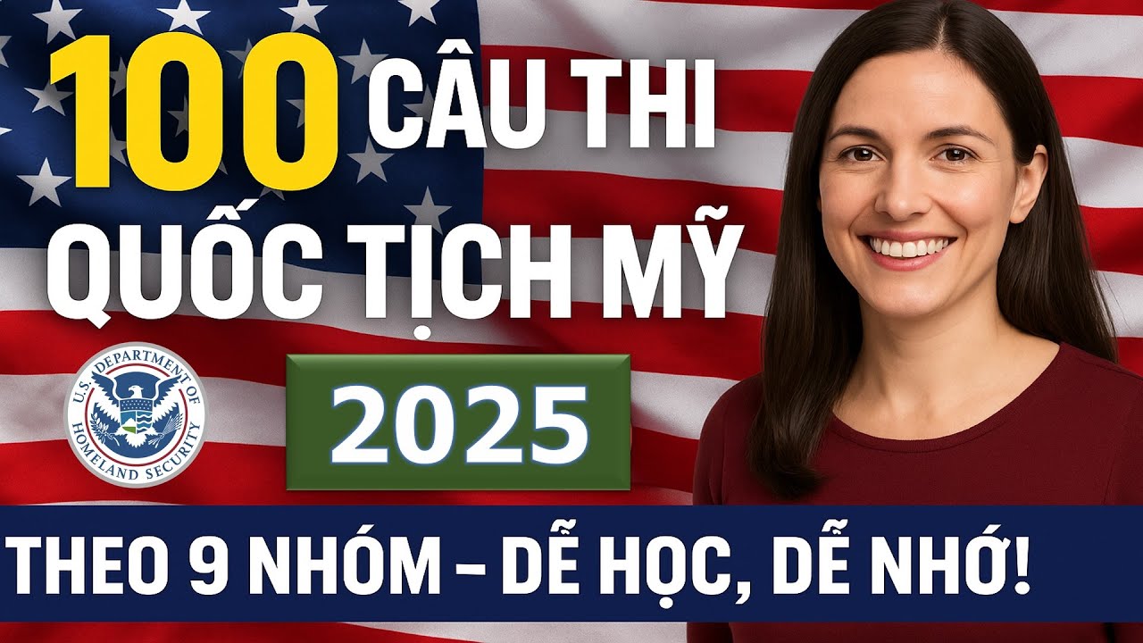 100 Câu Hỏi Công Dân THEO 9 NHÓM Cho Phỏng Vấn Quốc Tịch Mỹ 2025 (Dễ học, dễ nhớ)