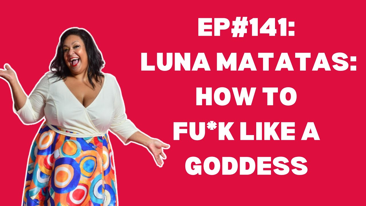 FINAL EP#141 Luna Matatas How to FU*K Like a Goddess