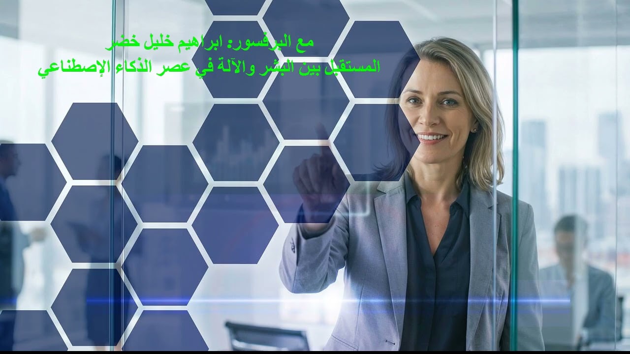 برفسور: ابراهيم خضر/ مستقبل المنافسة بين البشر والآله في عصر الذكاء الإصطناعي