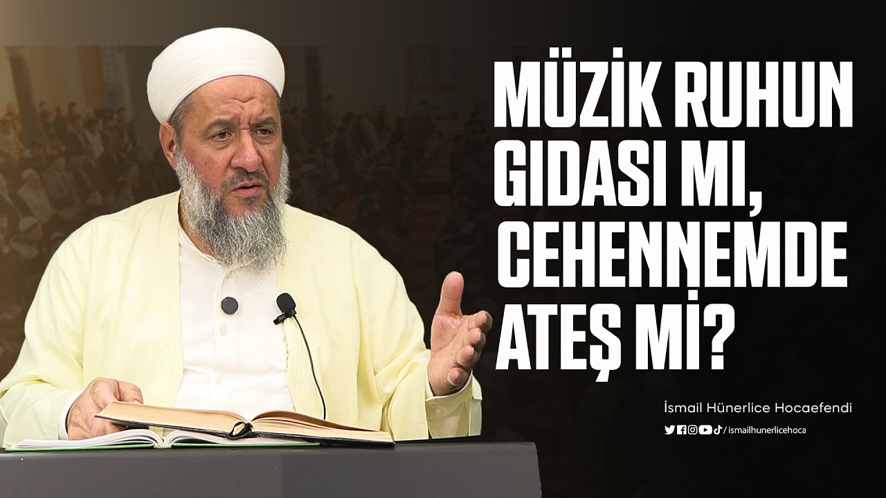 Müzik Ruhun Gıdası mı, Yoksa Cehennemde Ateş mi? - İsmail Hünerlice Hocaefendi