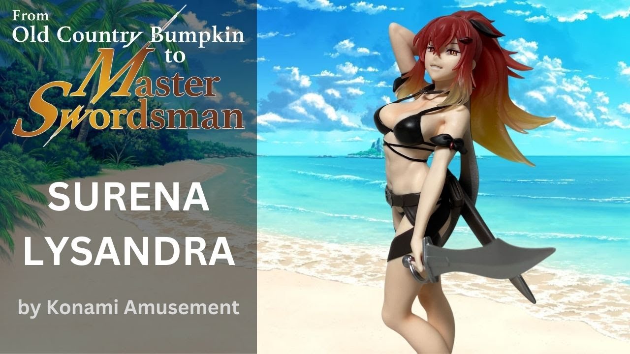 From Old Country Bumpkin to Master Swordsman - Surena Lysandra by Konami Amusement - Figure Unboxing