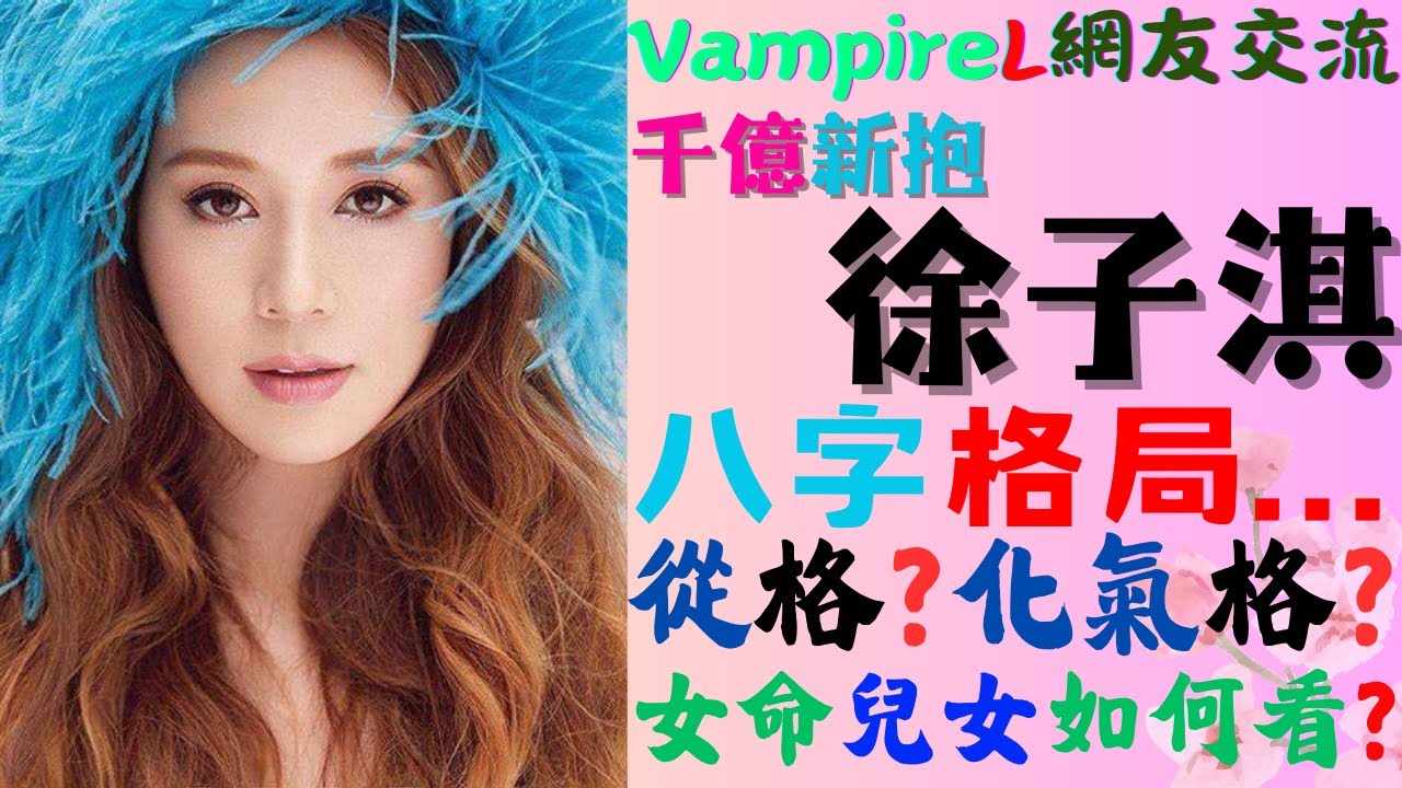#vampirel八字分享 網友交流 #千億新抱 #徐子淇 #八字格局 / #從格 ? #化氣格 ? #女命 兒女如何看?