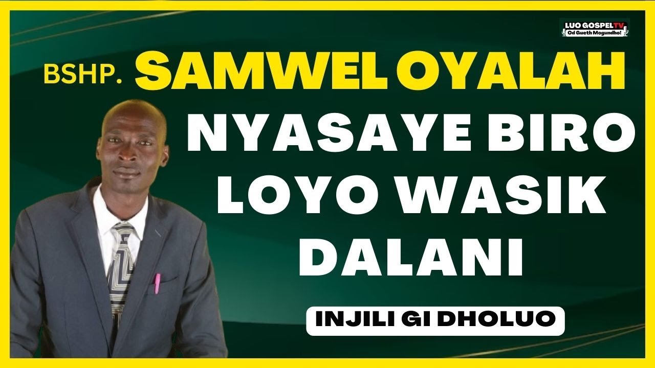 BISHOP SAMWEL OYALAH | NYASAYE BIRO LOYO WASIKI - INJILI GI DHOLUO