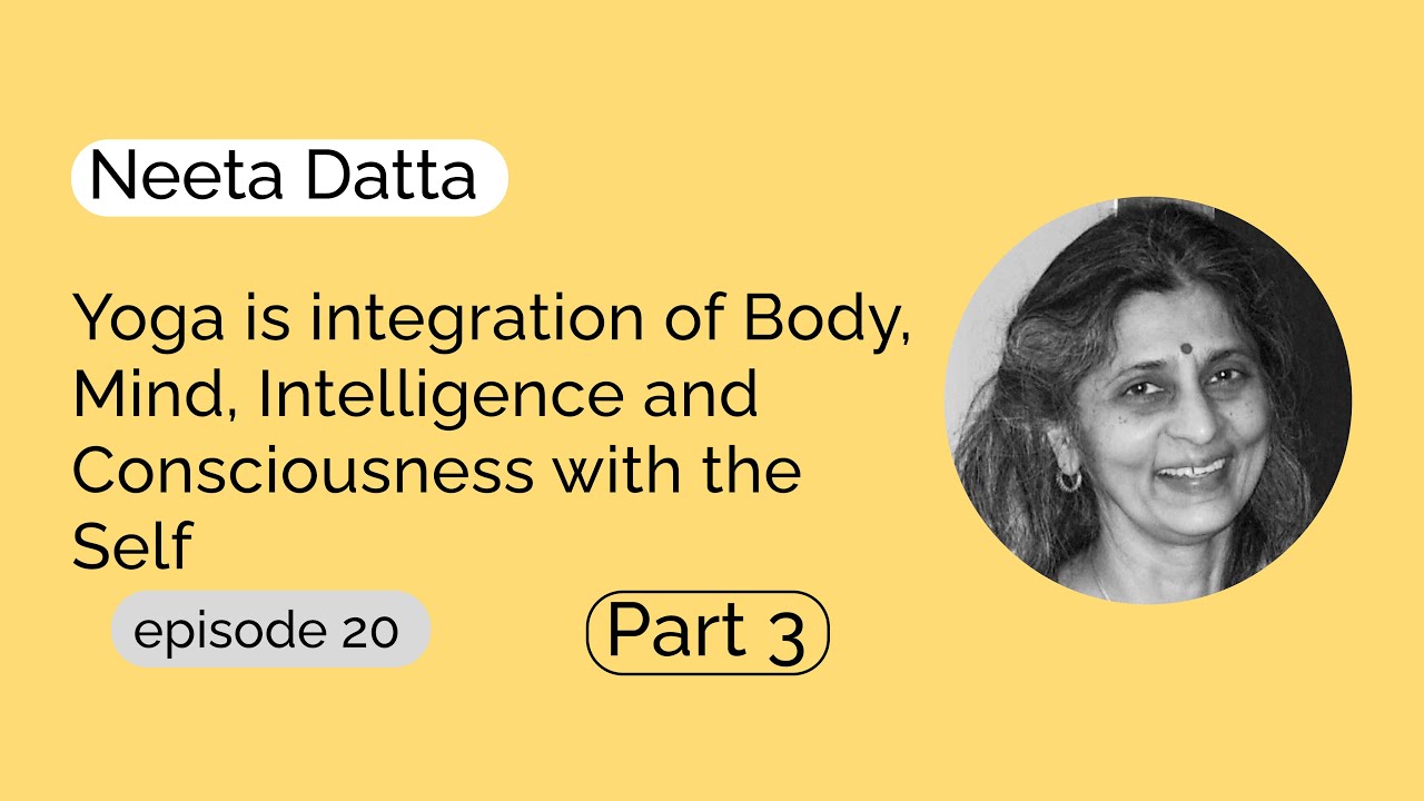 Neeta Datta - Yoga is integration of Body, Mind and Consciousness with the Self | Part 3 of 3