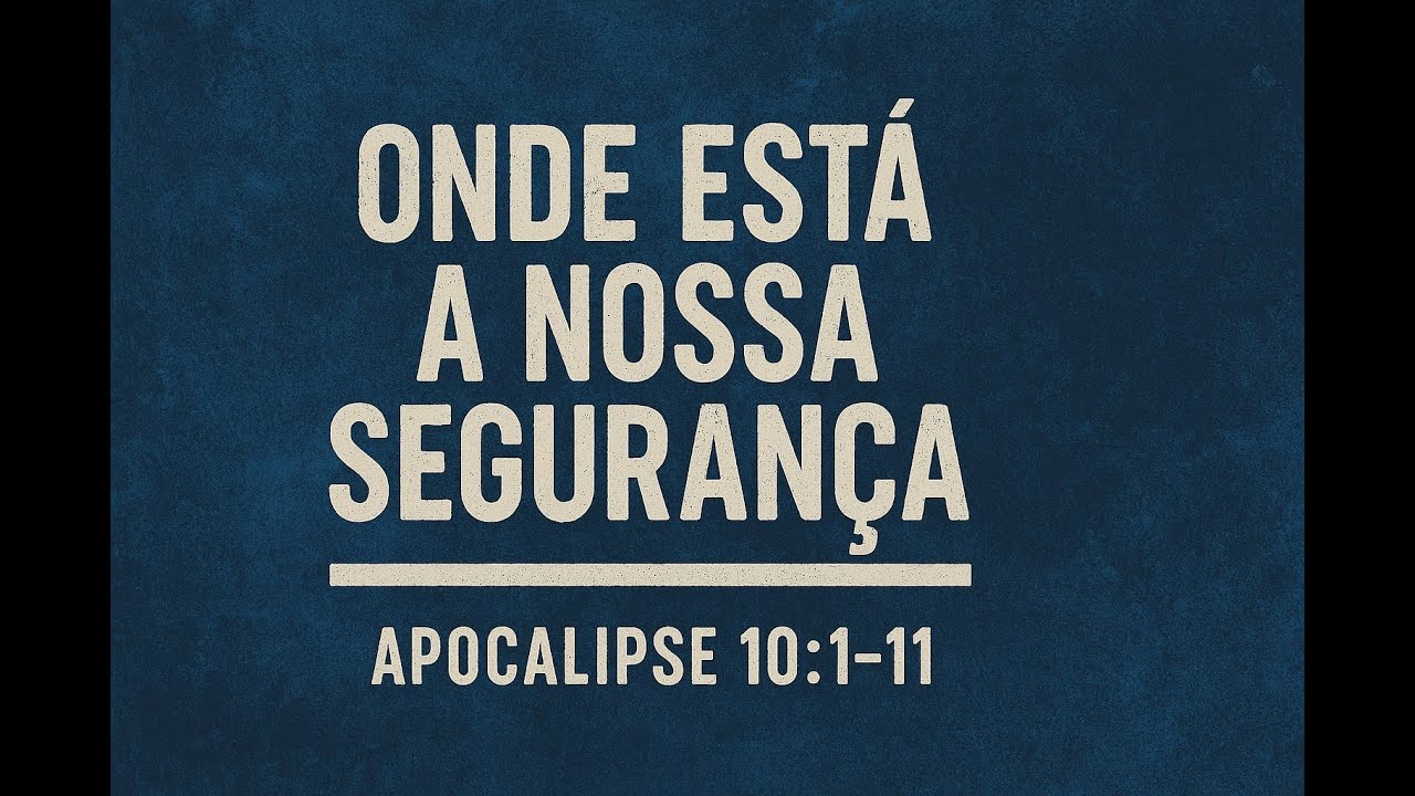 Onde Está, a Nossa Segurança - Apocalipse 10.1-11