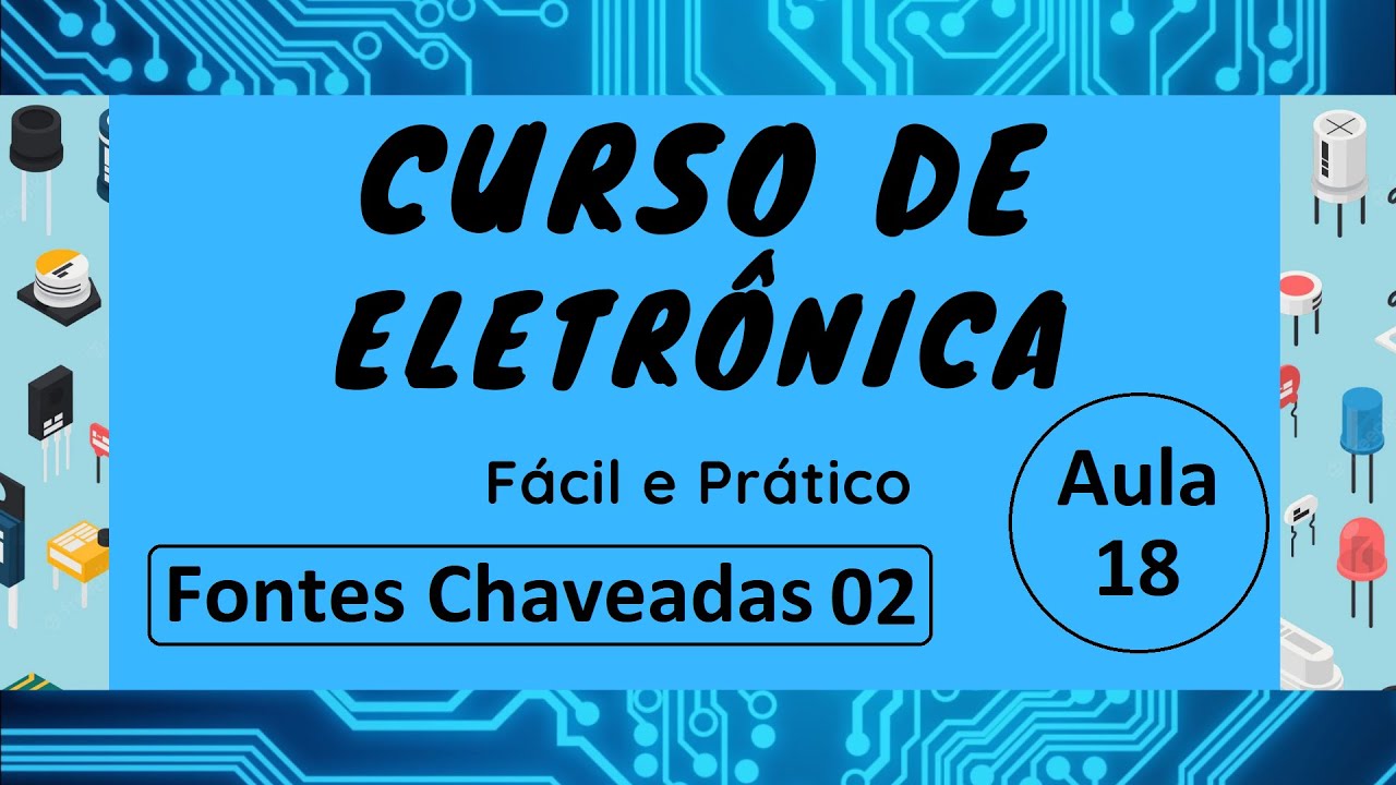 Curso de Eletrônica Fácil e Prático Aula 18 fontes chaveadas 02